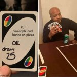 UNO Draw 25 Cards | Put pineapple and  banna on pizza | image tagged in memes,uno draw 25 cards | made w/ Imgflip meme maker