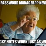 Grandma Finds The Internet | USE PASSWORD MANAGER?? NEVER!!! STICKY NOTES WORK JUST AS WELL!! | image tagged in memes,grandma finds the internet | made w/ Imgflip meme maker