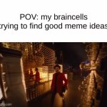 seriously, it is annoying when you run out of meme ideas | POV: my braincells trying to find good meme ideas | image tagged in gifs,memes,you have been eternally cursed for reading the tags,my brain | made w/ Imgflip video-to-gif maker
