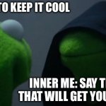 Evil Kermit Meme | ME: TRYING TO KEEP IT COOL; INNER ME: SAY THE THING THAT WILL GET YOU CANCELED | image tagged in memes,evil kermit | made w/ Imgflip meme maker