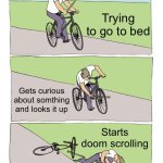 I'm literally posting this at 4 am I need help | Trying to go to bed; Gets curious about somthing and looks it up; Starts doom scrolling | image tagged in memes,bike fall | made w/ Imgflip meme maker