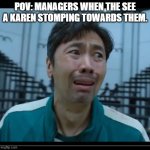 Scared man | POV: MANAGERS WHEN THE SEE A KAREN STOMPING TOWARDS THEM. | image tagged in scared man | made w/ Imgflip meme maker