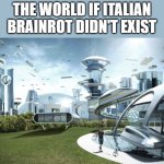 No explanation | THE WORLD IF ITALIAN BRAINROT DIDN'T EXIST | image tagged in society if,stop italian brainrot,stop ai | made w/ Imgflip meme maker