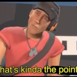 That's kinda the point Scout