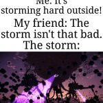 Imagine seeing the Witherstorm outside in real life | Me: It's storming hard outside! My friend: The storm isn't that bad. The storm: | image tagged in witherstorm,memes,funny,why are you reading this | made w/ Imgflip meme maker