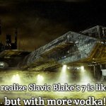 Stargate | but with more vodka! When you realize Slavic Blake's 7 is like Stargate, | image tagged in stargate,slavic blake's 7,slavic lives matter | made w/ Imgflip meme maker
