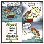 Male Lesbian | Cisgender males don't want to be lesbians | image tagged in memes,the scroll of truth | made w/ Imgflip meme maker