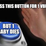 press this button | PRESS THIS BUTTON FOR 1 VBUCK; BUT 1 BABY DIES | image tagged in memes,blank nut button | made w/ Imgflip meme maker