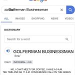 Golferman google | Golferman Businessman; GOLFERMAN BUSINESSMAN; NO, I CAN'T MEET FOR COFFEE, I HAVE A 9 A.M. TEE TIME AND AN 11 A.M. CONFERENCE CALL ON THE GREEN | image tagged in google definition | made w/ Imgflip meme maker