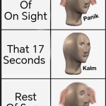 Panik Kalm Panik | Starting Of On Sight; That 17 Seconds; Rest Of Song | image tagged in memes,panik kalm panik | made w/ Imgflip meme maker