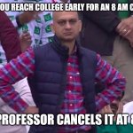 Disappointed Man | WHEN YOU REACH COLLEGE EARLY FOR AN 8 AM CLASS…”; THE PROFESSOR CANCELS IT AT 8:10.” | image tagged in disappointed man | made w/ Imgflip meme maker