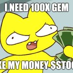 100x Gem | I NEED 100X GEM; TAKE MY MONEY $STOCAT | image tagged in stoopid cats,crypto,cryptocurrency,cats,funny cat | made w/ Imgflip meme maker