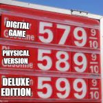 idk | DIGITAL
GAME; PHYSICAL VERSION; DELUXE EDITION | image tagged in not stonks,gas station | made w/ Imgflip meme maker