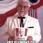 Colonel Sanders | IT’S MY POULTRY, AND I’LL FRY IF I WANT TO; FRY IF I WANT TO! | image tagged in colonel sanders | made w/ Imgflip meme maker