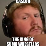 Caseoh | CASEOH; THE KING OF SUMO WRESTLERS | image tagged in caseoh | made w/ Imgflip meme maker