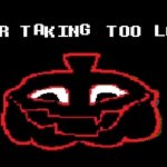 YOUR TAKING TOO LONG meme