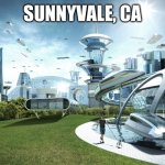Futuristic Utopia | SUNNYVALE, CA | image tagged in futuristic utopia | made w/ Imgflip meme maker