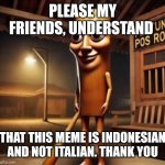Tung Tung Tung Sahur | PLEASE MY FRIENDS, UNDERSTAND; THAT THIS MEME IS INDONESIAN AND NOT ITALIAN. THANK YOU | image tagged in tung tung tung sahur | made w/ Imgflip meme maker