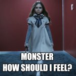 m3gan | MONSTER; HOW SHOULD I FEEL? | image tagged in m3gan | made w/ Imgflip meme maker