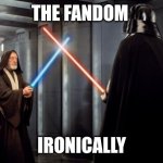 Yeah | THE FANDOM; IRONICALLY | image tagged in star wars duel | made w/ Imgflip meme maker