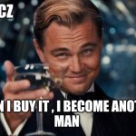 Leonardo Dicaprio Cheers | #BTCZ; WHEN I BUY IT , I BECOME ANOTHER 
MAN | image tagged in memes,leonardo dicaprio cheers | made w/ Imgflip meme maker