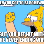 dude its so anoyying | WHEN YOU GOT TO BE SOMEWHERE; BUT YOU GET HIT WITH THE NEVER ENDING WIPE | image tagged in old man yells at cloud | made w/ Imgflip meme maker