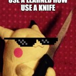 PIKACHU learned STAB! | WHEN PIKACHU USE A LEARNED HOW
USE A KNIFE | image tagged in pikachu learned stab | made w/ Imgflip meme maker