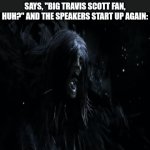 Fein Fiends Fiending for More Fein, Huh? | ME IN 2034 WHEN I TELL THE DOCTOR THAT I NEED MORPHINE BUT HE PASSED MEDICAL SCHOOL WITH CHAT GPT SO HE JUST SAYS, "BIG TRAVIS SCOTT FAN, HUH?" AND THE SPEAKERS START UP AGAIN: | image tagged in gifs,screaming,playboy,pain,doctor,drugs | made w/ Imgflip video-to-gif maker