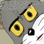 Unsettled Tom | This place is as nice as hell; Everyone in church: | image tagged in memes,unsettled tom | made w/ Imgflip meme maker