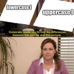 can't tell the damn diference | uppercase I; lowercase l | image tagged in they re the same thing | made w/ Imgflip meme maker