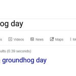 did you mean? | groundhog day; groundhog day | image tagged in did you mean | made w/ Imgflip meme maker
