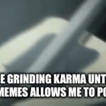 Pain | ME GRINDING KARMA UNTIL R/MEMES ALLOWS ME TO POST | image tagged in gifs,memes | made w/ Imgflip video-to-gif maker