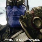 fine i'll do it myself
