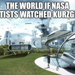 The future world if | THE WORLD IF NASA SCIENTISTS WATCHED KURZGESAGT | image tagged in the future world if | made w/ Imgflip meme maker