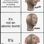 Panik Kalm Panik | You saw a shadow above your house which is coming nearer every second; It’s not an atomic bomb; It’s the moon! | image tagged in memes,panik kalm panik,apocalypse | made w/ Imgflip meme maker