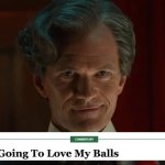 You're going to love my balls