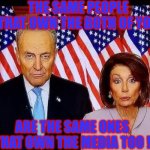 Chuck and Nancy | THE SAME PEOPLE THAT OWN THE BOTH OF YOU; ARE THE SAME ONES THAT OWN THE MEDIA TOO ! | image tagged in chuck and nancy | made w/ Imgflip meme maker