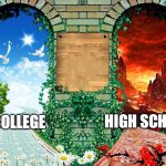 Heaven And Hell | COLLEGE; HIGH SCHOOL | image tagged in heaven and hell | made w/ Imgflip meme maker