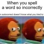 Whoops | When you spell a word so incorrectly; Even autocorrect doesn't know what you tried to type | image tagged in memes,monkey puppet,funny,autocorrect | made w/ Imgflip meme maker