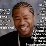 Alcoholics & Internetoholics.  Addicts Get Younger Every Year.  We Don't Give 7 Year Olds Beer But We Do Give Them TikTok | When you're drunk you think you're right when odds are good you are not, you say the horrible; Has anyone else noticed that the internet has the same effect as alcohol; thoughts outloud, pick fights and/or flash your junk at the most inappropriate moment | image tagged in memes,yo dawg heard you,addiction,internet addiction,alcoholism,wake up | made w/ Imgflip meme maker