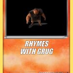 Blank Pokemon Card | GRUG; RHYMES WITH GRUG; DESTROYS YOUR BRAIN WITH IDEAS | image tagged in blank pokemon card | made w/ Imgflip meme maker