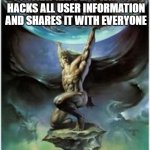 hum? | SO WHAT HAPPENS WHEN AI
 HACKS ALL USER INFORMATION
 AND SHARES IT WITH EVERYONE | image tagged in atlas holding earth | made w/ Imgflip meme maker
