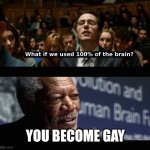 What if we used 100 % of the brain? | YOU BECOME GAY | image tagged in what if we used 100 of the brain | made w/ Imgflip meme maker