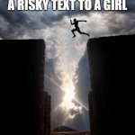 risky text | HOW IT FEELS TO SEND A RISKY TEXT TO A GIRL | image tagged in risky jump | made w/ Imgflip meme maker