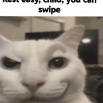 Rest easy, child, you can swipe