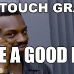 Roll Safe Think About It | GO TOUCH GRASS; LIKE A GOOD BOY | image tagged in memes,roll safe think about it | made w/ Imgflip meme maker