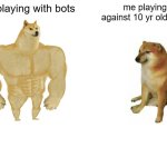 game time | Me playing with bots; me playing against 10 yr old child | image tagged in memes,buff doge vs cheems | made w/ Imgflip meme maker