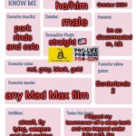 did this one bcuz I was bored. | 14; Eli; he/him; October 2024; male; pork rinds and cola; im so disconnected rn, idk; straight 🇺🇸; red, gray, black, gold; Borderlands 2; any Mad Max film; I flipped my lawnmower off a steep bank and was trapped under it for a bit, the sturdy ahh seat saved my life, this happened today. airsoft, fly tying, weapon and tool making, anything to do with guns, video games. | image tagged in pkmn's get to know me | made w/ Imgflip meme maker