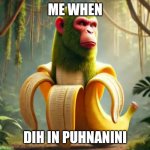 chimpanzini bananini | ME WHEN; DIH IN PUHNANINI | image tagged in chimpanzini bananini | made w/ Imgflip meme maker