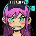 If  This is posted publicly it relates to another meme | THE ALIENS: | image tagged in aubrey mcdonalds | made w/ Imgflip meme maker